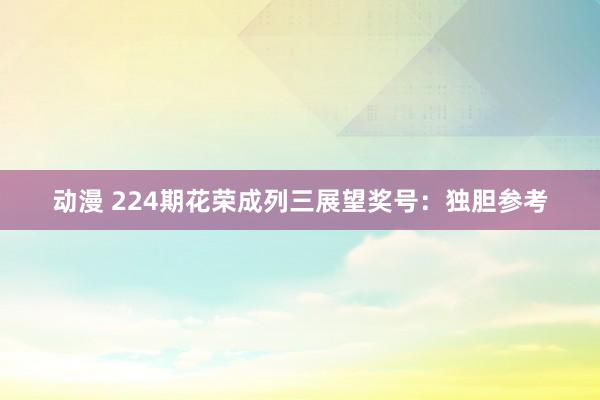 动漫 224期花荣成列三展望奖号：独胆参考